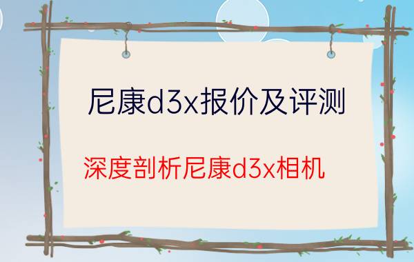 尼康d3x报价及评测 深度剖析尼康d3x相机